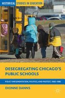 Desegregating Chicago's public schools : policy implementation, politics, and protest, 1965-1985 /