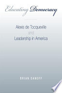 Educating democracy : Alexis de Tocqueville and leadership in America /