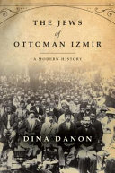 The Jews of Ottoman Izmir : a modern history /