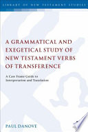Grammatical and exegetical study of New Testament verbs of transference : a case frame guide to interpretation and translation /