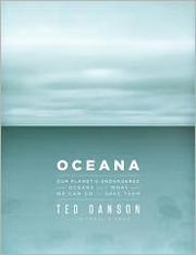 Oceana : our planet's endangered oceans and what we can do to save them /