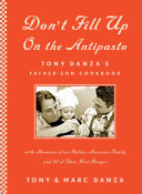 Don't fill up on the antipasto : Tony Danza's father-son cookbook : with memories of and Italian-American family and 50 pf their best recipes /