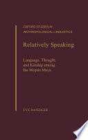 Relatively speaking : language, thought, and kinship among the Mopan Maya /