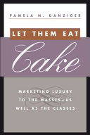Let them eat cake : marketing luxury to the masses-as well as the classes /