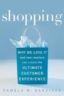 Shopping : why we love it and how retailers can create the ultimate customer experience /