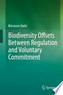 Biodiversity Offsets Between Regulation and Voluntary Commitment : A Typology of Approaches Towards Environmental Compensation and No Net Loss of Biodiversity /