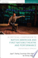 Critical companion to Native American and First Nations theatre and performance : indigenous spaces /