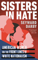 Sisters in hate : American women on the front lines of white nationalism /