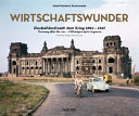 Wirtschaftswunder : Deutschland nach dem Krieg 1952-1967 = Germany after the war = L'Allemagne après la guerre /