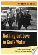 Nothing but love in God's water : Black sacred music from sit-ins to resurrection city /