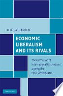 Economic liberalism and its rivals : the formation of international institutions among the post-Soviet states /