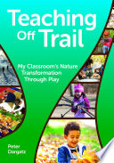 Teaching off trail : my classroom's nature transformation through play /