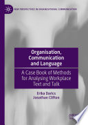 Organisation, Communication and Language : A Case Book of Methods for Analysing Workplace Text and Talk /