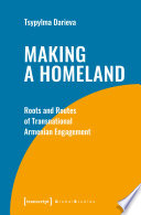 Making a Homeland : Roots and Routes of Transnational Armenian Engagement /