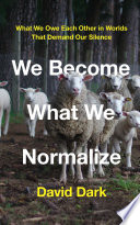 We become what we normalize : what we owe each other in worlds that demand our silence /