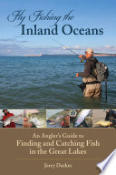Fly fishing the inland oceans : an angler's guide to finding and catching fish in the Great Lakes /