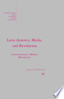 Latin America, Media, and Revolution : Communication in Modern Mesoamerica /