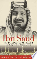 Ibn Saud : the desert warrior who created the kingdom of Saudi Arabia /