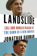 Landslide : LBJ and Ronald Reagan at the dawn of a new America /