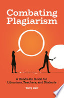 Combating plagiarism : a hands-on guide for librarians, teachers, and students /