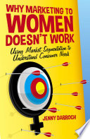 Why marketing to women doesn't work : using market segmentation to understand consumer needs /