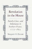 Revolution in the house : family, class, and inheritance in southern France, 1775-1825 /