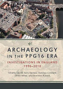 Archaeology in the PPG16 era : investigations in England 1990-2010 /