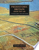 Prehistoric Britain from the air : a study of space, time and society /