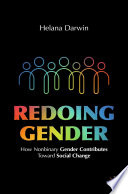Redoing Gender : How Nonbinary Gender Contributes Toward Social Change /