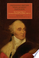 Defending British India against Napoleon : the foreign policy of Governor-General Lord Minto, 1807-13 /