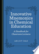 Innovative mnemonics in chemical education : a handbook for classroom lectures /
