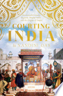 Courting India : seventeenth-century England, Mughal India, and the origins of empire /
