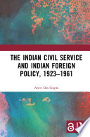 The Indian civil service and Indian foreign policy, 1923-1961 /
