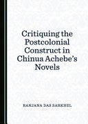 Critiquing the postcolonial construct in Chinua Achebe's novels /