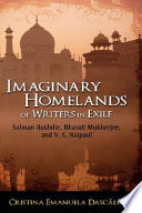 Imaginary homelands of writers in exile : Salman Rushdie, Bharati Mukherjee, and V.S. Naipaul /