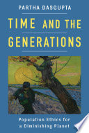 Time and the generations : population ethics for a diminishing planet /