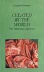 Cheated by the world : the Palestinian experience /