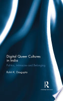 Digital queer cultures in India : politics, intimacies and belonging /