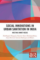 Social innovations in urban sanitation in India : meeting unmet needs /