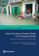 Urban flooding of greater Dhaka in a changing climate : building local resilience to disaster risk /