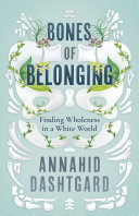 Bones of belonging : finding wholeness in a white world /