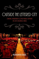 Outside the lettered city : cinema, modernity, and the public sphere in late colonial India /