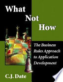 What not how : the business rules approach to application development /