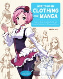 HOW TO DRAW CLOTHING FOR MANGA learn to draw amazing outfits and creative costumes for manga and anime : 35+ outfits side by side with modeled photos /