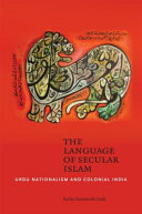 The language of secular Islam : Urdu nationalism and colonial India /