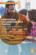 Professional collaboration with purpose : teacher learning towards equitable and excellent schools /