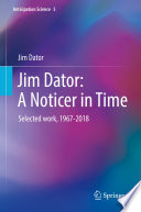 Jim Dator: A Noticer in Time : Selected work, 1967-2018 /