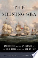 The shining sea : David Porter and the epic voyage of the U.S.S. Essex during the War of 1812 /