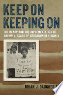 Keep on keeping on : the NAACP and the implementation of Brown v. Board of Education in Virginia /