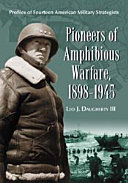 Pioneers of amphibious warfare, 1898-1945 : profiles of fourteen American military strategists /